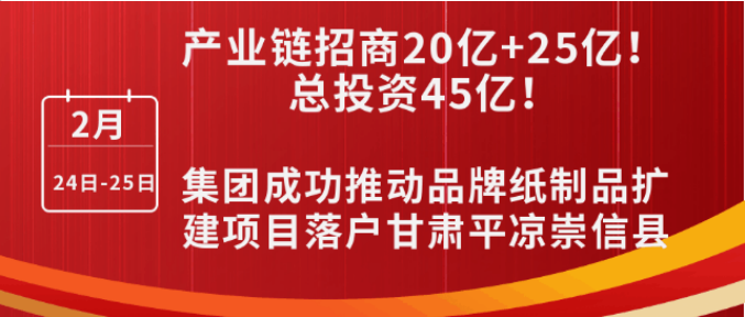 投資20億+25億，打造規(guī)?；鞅奔埗迹〖瘓F成功推動品牌紙制品擴建投資選址項目落戶甘肅平?jīng)龀缧趴h